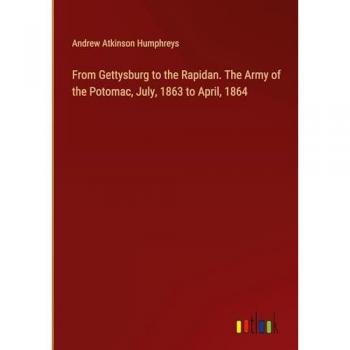 From Gettysburg to the Rapidan. The Army of the Potomac, July, 1863 to April, 1864