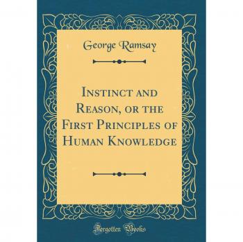 Instinct and Reason, or the First Principles of Human Knowledge