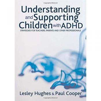 Understanding and Supporting Children with Adhd: Strategies for Teachers, Parents and Other Professionals