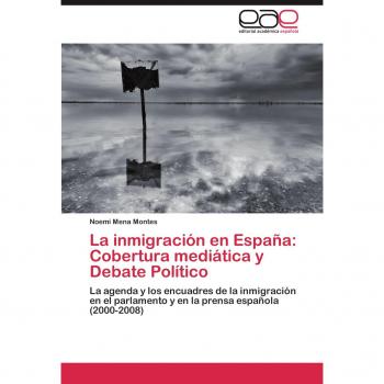 La inmigración en España: Cobertura mediática y Debate Político: La agenda y los encuadres de la inmigración en el parlamento y en la prensa española (2000-2008)