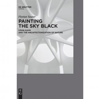 PAINTING THE SKY BLACK: Louis Kahn and the Architectonization of Nature