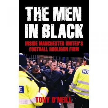 The Men In Black : Inside Manchester United's Football Hooligan Firm
