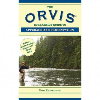 The Orvis Streamside Guide to Approach and Presentation: Riffles, Runs, Pocket Water, and Much More Tom Rosenbauer