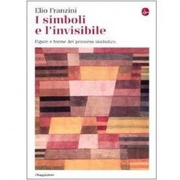 I simboli e l'invisibile. Figure e forme del pensiero simbolico. Ediz. illustrata