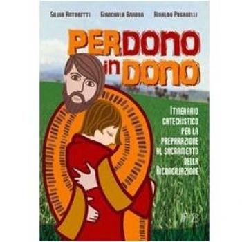 Perdono in dono. Itinerario catechistico per la preparazione al sacramento della riconciliazione