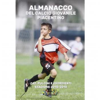 Almanacco del calcio giovanile piacentino. Cat. pulcini e esordienti stagione 2015-2016