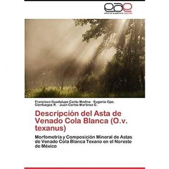 Descripción del Asta de Venado Cola Blanca (O.v. texanus): Morfometría y Composición Mineral de Astas de Venado Cola Blanca Texano en el Noreste de México