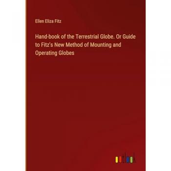 Hand-book of the Terrestrial Globe. Or Guide to Fitz's New Method of Mounting and Operating Globes