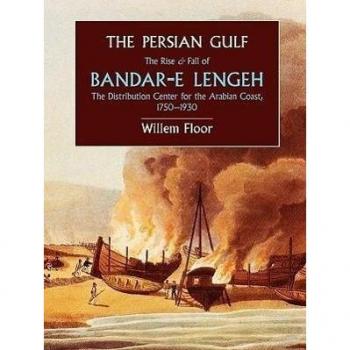 The Persian Gulf: The Rise and Fall of Bandar-E Lengeh, the Distribution Center for the Arabian Coast, 1750-1930