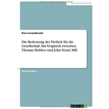 Die Bedeutung der Freiheit für die Gesellschaft. Ein Vergleich zwischen Thomas Hobbes und John Stuart Mill