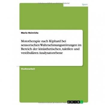 Heinrichs, Mario: Mototherapie nach Kiphard bei sensorischen Wahrnehmungsstörungen im Bereich der kinästhetischen, taktilen und vestibulären Analysatorebene