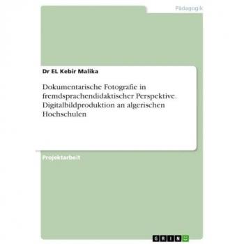 Dokumentarische Fotografie in fremdsprachendidaktischer Perspektive. Digitalbildproduktion an algerischen Hochschulen