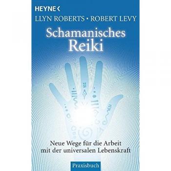 Llyn Roberts Schamanisches Reiki: Neue Wege Für Die Arbeit Mit Der Universalen Lebenskraft