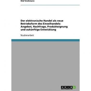 Der elektronische Handel als neue Betriebsform des Einzelhandels: Angebot, Nachfrage, Produkteignung und zukünftige Entwicklung