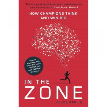 In The Zone : How Champions Think and Win Big