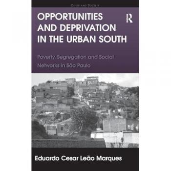 Opportunities and Deprivation in the Urban South: Poverty, Segregation and Social Networks in São Paulo (Cities and Society)