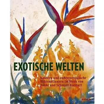 Exotische Welten: Kakteen und außereuropäische Blütenpflanzen im Werk von Nolde und Schmidt-Rottluff
