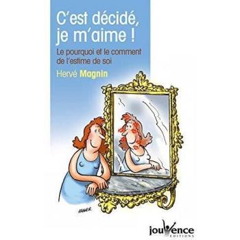 C'est décidé je m'aime ! : Le pourquoi et le comment de l'estime de soi