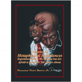 A Collection of Metaphysical Experiences: Experiences Which We All Have but Are Afraid to Speak Or Tell Others About.