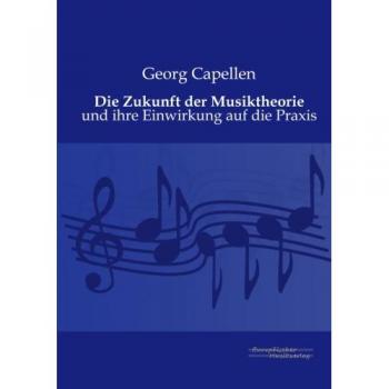 Die Zukunft der Musiktheorie: und ihre Einwirkung auf die Praxis