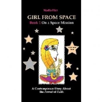 Girl From Space. Book 1. On a Space Mission.: A Contemporary Story About the Power of Faith