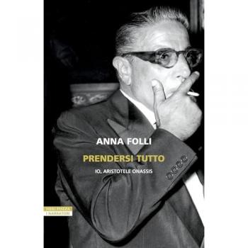 Prendersi tutto. Io, Aristotele Onassis (I narratori delle tavole)