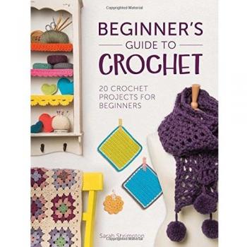 Beginner's Guide to Crochet : 20 Crochet Projects for Beginners