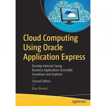 Cloud Computing Using Oracle Application Express: Develop Internet-Facing Business Applications Accessible Anywhere and Anytime