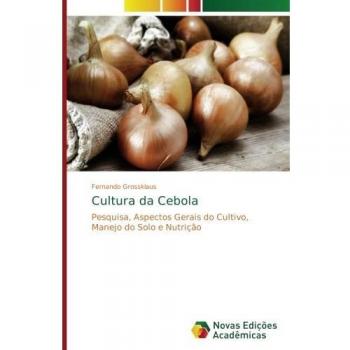 Cultura da Cebola: Pesquisa, Aspectos Gerais do Cultivo, Manejo do Solo e Nutrição