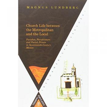 Church Life between the Metropolitan and the Local. Parishes, Parishioners and Parish Priests in Seventeenth-Century Mexico