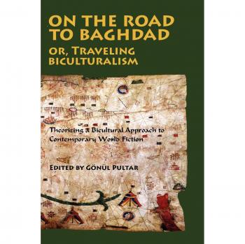 On the Road to Baghdad or Traveling Biculturalism: Theorizing a Bicultural Approach to Contemporary World Fiction