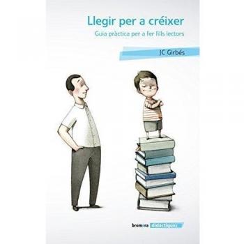 Llegir Per A Créixer. Guia Pràctica Per A Fer Fills Lectors