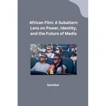 African Film: A Subaltern Lens on Power Identity and the Future of Media