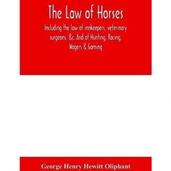 The law of horses including the law of innkeepers veterinary surgeons &c. And of Hunting Racing Wagers & Gaming.