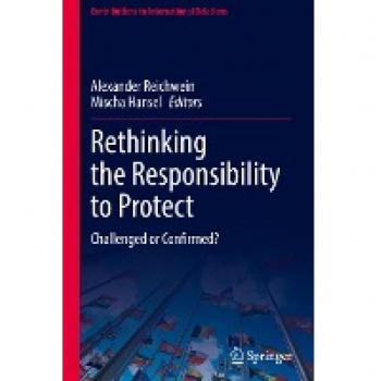 Rethinking the Responsibility to Protect: Challenged or Confirmed? (Contributions to International Relations)