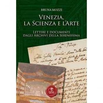 Venezia, la scienza e l'arte. Lettere e documenti dagli Archivi della Serenissima