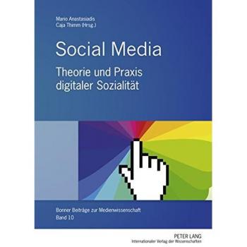 Social Media: Theorie und Praxis digitaler Sozialität (Bonner Beiträge zur Medienwissenschaft)