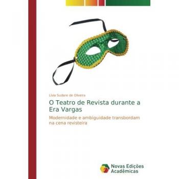 O Teatro de Revista durante a Era Vargas: Modernidade e ambiguidade transbordam na cena revisteira