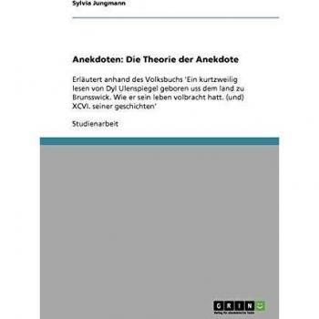 Anekdoten: Die Theorie der Anekdote: Erläutert anhand des Volksbuchs 'Ein kurtzweilig lesen von Dyl Ulenspiegel geboren uss dem land zu Brunsswick. ... hatt. (und) XCVI. seiner geschichten'