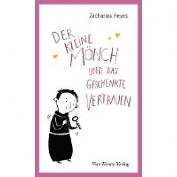 Zacharias Heyes Der Kleine Mönch Und Das Geschenkte Vertrauen