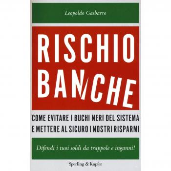 Rischio banche. Come evitare i buchi neri del sistema e mettere al sicuro i nostri risparmi
