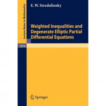 Weighted Inequalities and Degenerate Elliptic Partial Differential Equations (Lecture Notes in Mathematics, 1074, Band 1074)