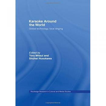 Karaoke Around The World: Global Technology, Local Singing (Routledge Research in Cultural and Media Studies)