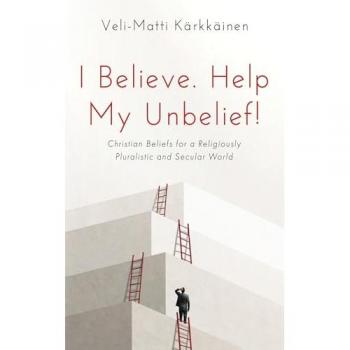 I Believe. Help My Unbelief!: Christian Beliefs for a Religiously Pluralistic and Secular World