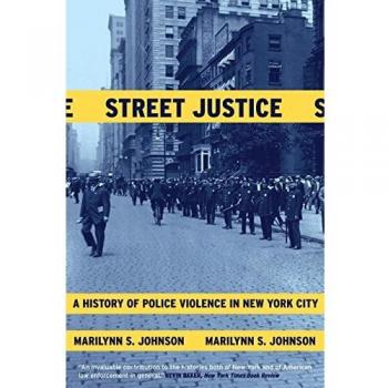Street Justice : A History of Police Violence in New York City, by Marilynn S. Johnson