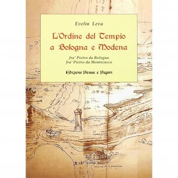 L' ordine del Tempio a Bologna e Modena. Fra' Pietro da Bologna, fra' Pietro da Montecucco