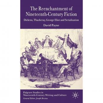 The Reenchantment of Nineteenth-Century Fiction: Dickens, Thackeray, George Eliot and Serialization