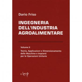 Ingegneria dell'industria agroalimentare. Vol. 2: Teoria, applicazioni e dimensionamento delle macchine e impianti per le operazioni unitarie.
