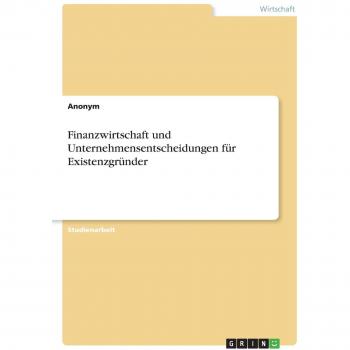 Finanzwirtschaft und Unternehmensentscheidungen für Existenzgründer