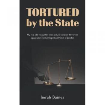 Tortured by the State: My real life encounter with an M15 counter-terrorism squad and The Metropolitan Police of London